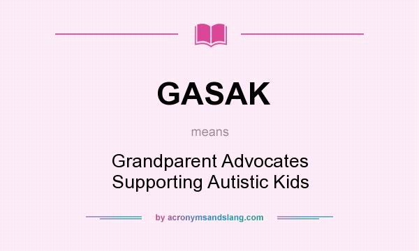 What does GASAK mean? It stands for Grandparent Advocates Supporting Autistic Kids