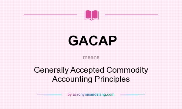 What does GACAP mean? It stands for Generally Accepted Commodity Accounting Principles