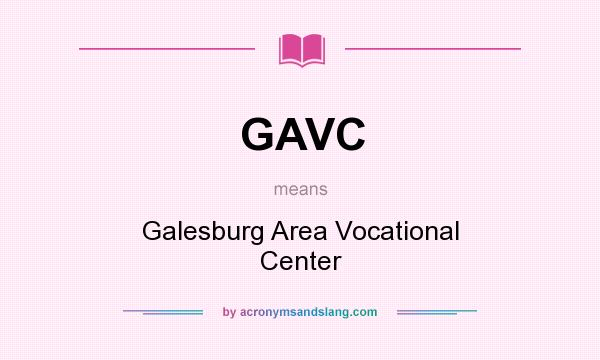 What does GAVC mean? It stands for Galesburg Area Vocational Center
