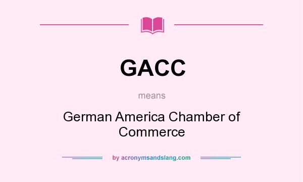 What does GACC mean? It stands for German America Chamber of Commerce