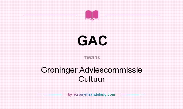 What does GAC mean? It stands for Groninger Adviescommissie Cultuur