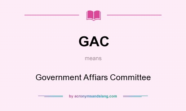 What does GAC mean? It stands for Government Affiars Committee