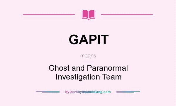 What does GAPIT mean? It stands for Ghost and Paranormal Investigation Team
