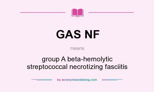 What does GAS NF mean? It stands for group A beta-hemolytic streptococcal necrotizing fasciitis