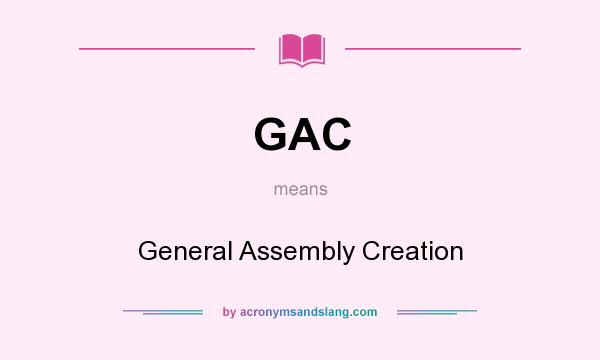 What does GAC mean? It stands for General Assembly Creation