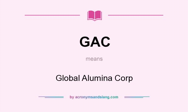 What does GAC mean? It stands for Global Alumina Corp