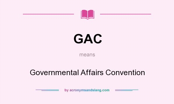What does GAC mean? It stands for Governmental Affairs Convention