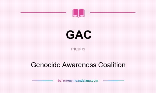 What does GAC mean? It stands for Genocide Awareness Coalition