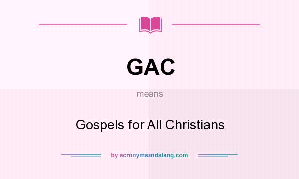 What does GAC mean? It stands for Gospels for All Christians