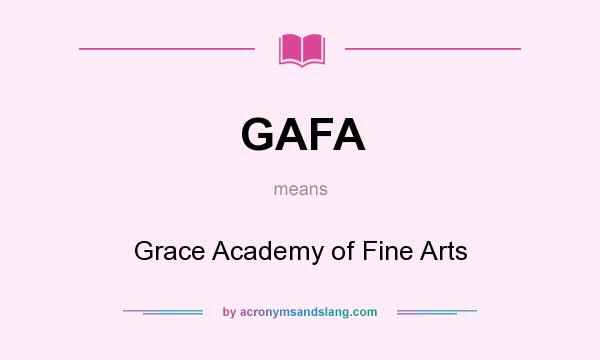 What does GAFA mean? It stands for Grace Academy of Fine Arts
