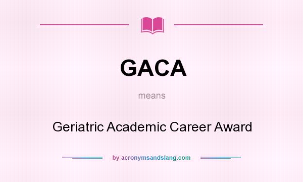 What does GACA mean? It stands for Geriatric Academic Career Award