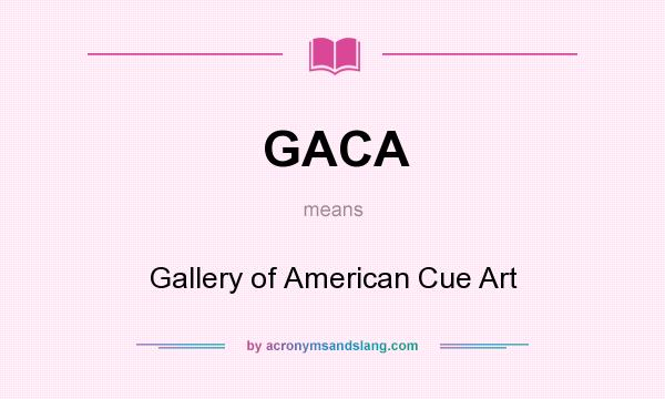 What does GACA mean? It stands for Gallery of American Cue Art