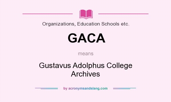 What does GACA mean? It stands for Gustavus Adolphus College Archives