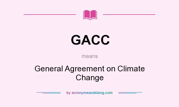 What does GACC mean? It stands for General Agreement on Climate Change