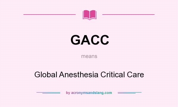 What does GACC mean? It stands for Global Anesthesia Critical Care