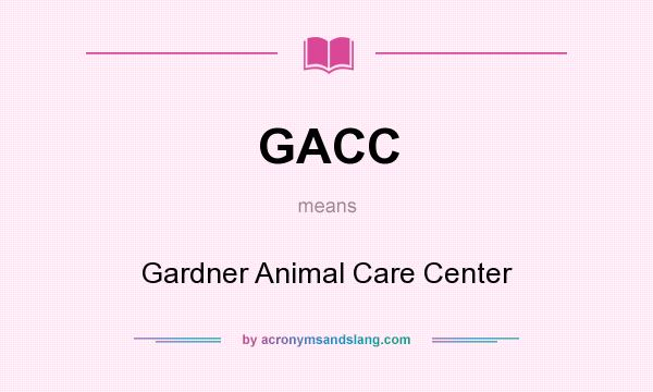 What does GACC mean? It stands for Gardner Animal Care Center