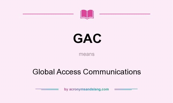 What does GAC mean? It stands for Global Access Communications