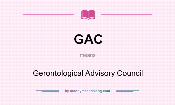 What does GAC mean? It stands for Gerontological Advisory Council