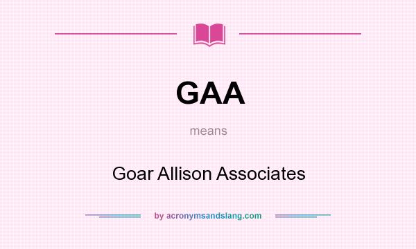 What does GAA mean? It stands for Goar Allison Associates