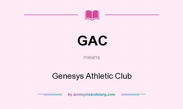 What does GAC mean? It stands for Genesys Athletic Club
