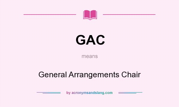 What does GAC mean? It stands for General Arrangements Chair