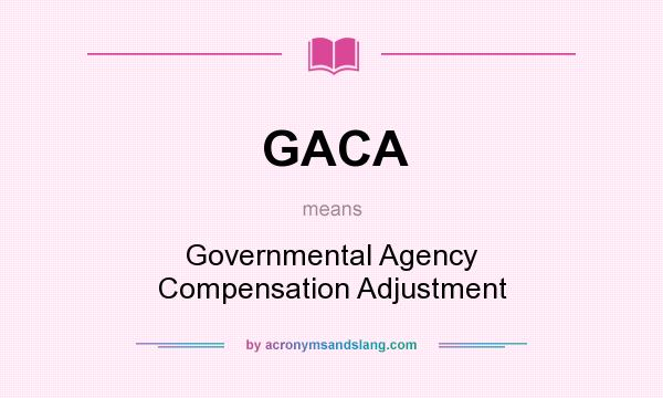 What does GACA mean? It stands for Governmental Agency Compensation Adjustment