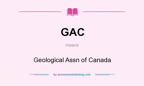What does GAC mean? It stands for Geological Assn of Canada