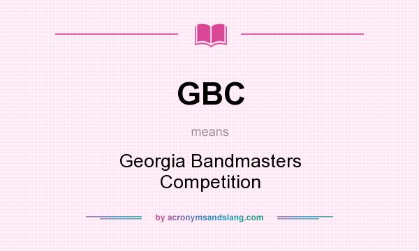 What does GBC mean? It stands for Georgia Bandmasters Competition