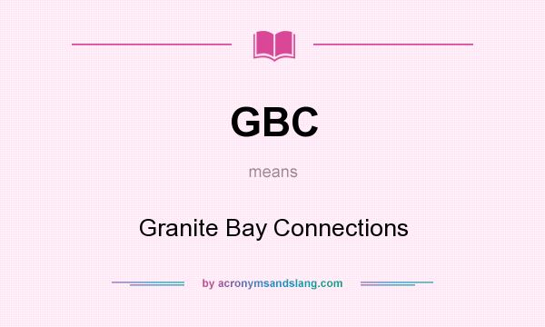 What does GBC mean? It stands for Granite Bay Connections