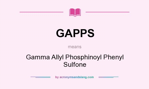 What does GAPPS mean? It stands for Gamma Allyl Phosphinoyl Phenyl Sulfone