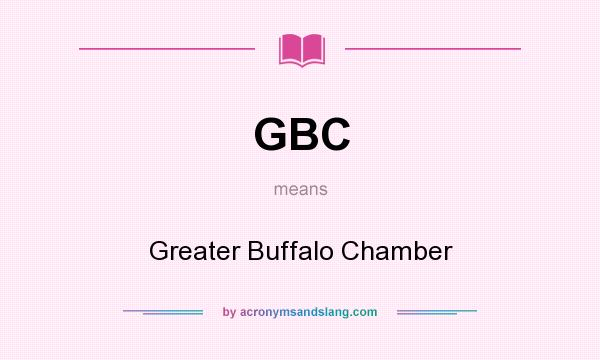 What does GBC mean? It stands for Greater Buffalo Chamber
