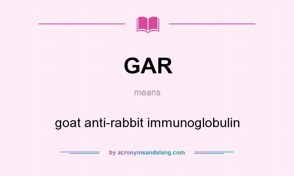 What does GAR mean? It stands for goat anti-rabbit immunoglobulin