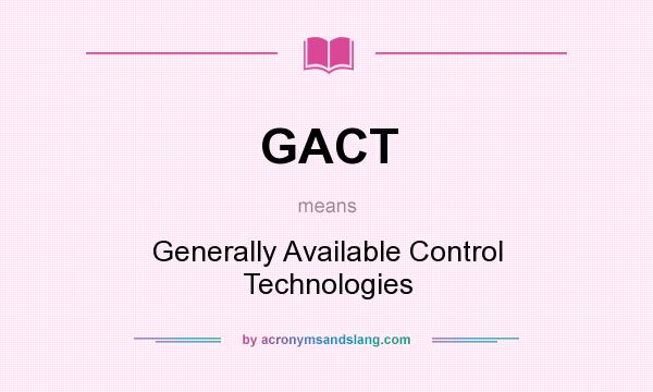 What does GACT mean? It stands for Generally Available Control Technologies