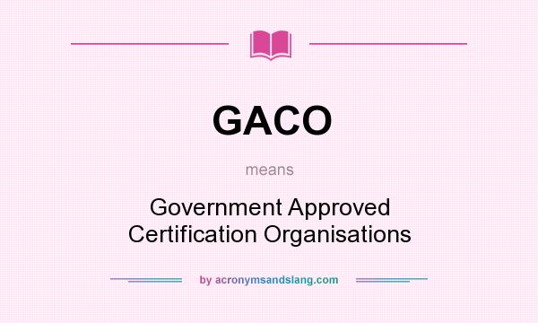 What does GACO mean? It stands for Government Approved Certification Organisations
