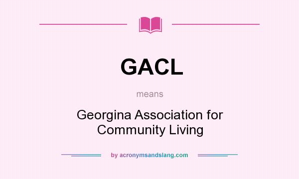 What does GACL mean? It stands for Georgina Association for Community Living