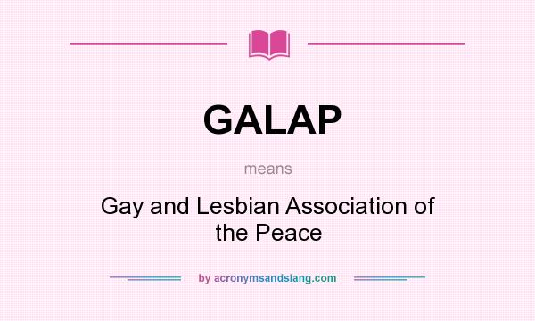What does GALAP mean? It stands for Gay and Lesbian Association of the Peace