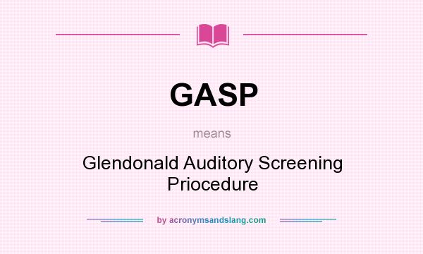 What does GASP mean? It stands for Glendonald Auditory Screening Priocedure