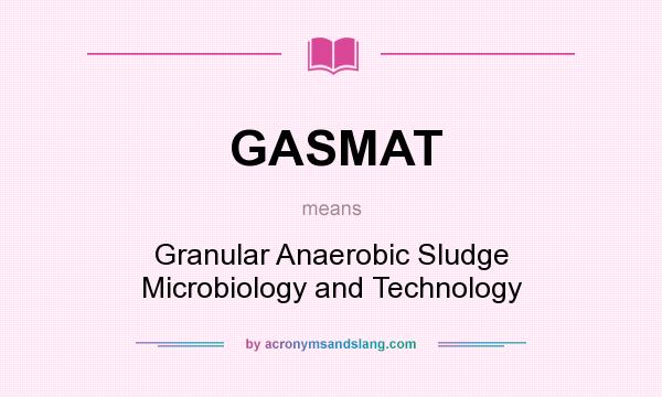 What does GASMAT mean? It stands for Granular Anaerobic Sludge Microbiology and Technology