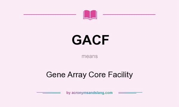 What does GACF mean? It stands for Gene Array Core Facility