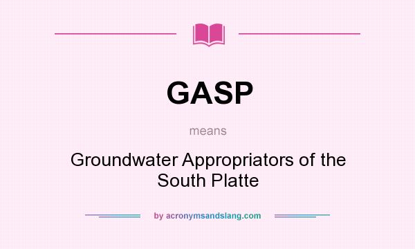 What does GASP mean? It stands for Groundwater Appropriators of the South Platte