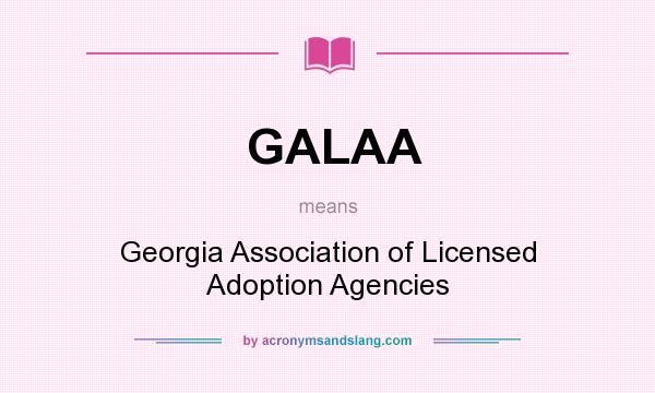 What does GALAA mean? It stands for Georgia Association of Licensed Adoption Agencies