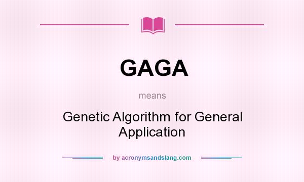 What does GAGA mean? It stands for Genetic Algorithm for General Application