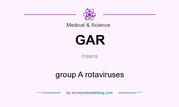 What does GAR mean? It stands for group A rotaviruses