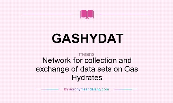 What does GASHYDAT mean? It stands for Network for collection and exchange of data sets on Gas Hydrates