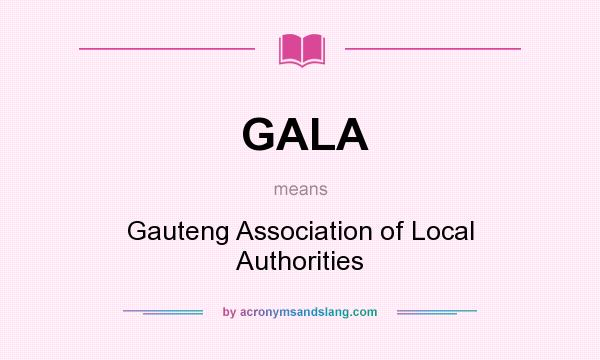 What does GALA mean? It stands for Gauteng Association of Local Authorities