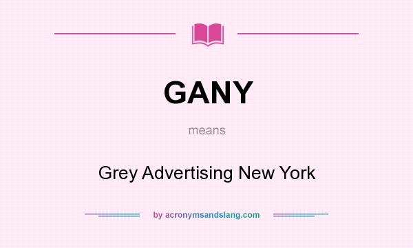 What does GANY mean? It stands for Grey Advertising New York