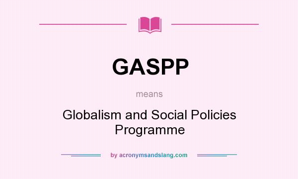 What does GASPP mean? It stands for Globalism and Social Policies Programme