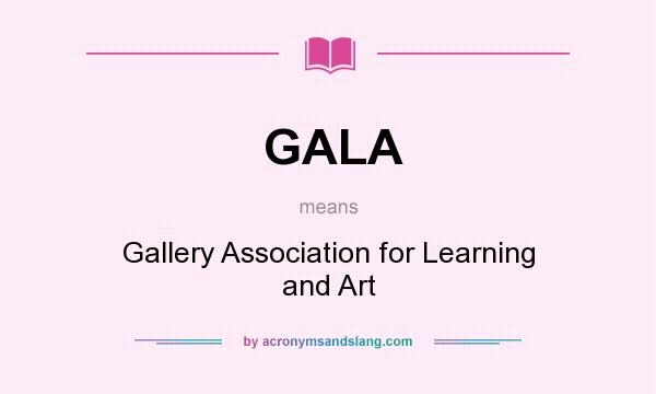 What does GALA mean? It stands for Gallery Association for Learning and Art