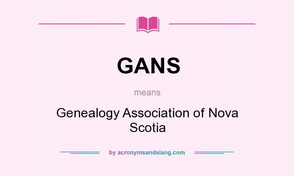 What does GANS mean? It stands for Genealogy Association of Nova Scotia