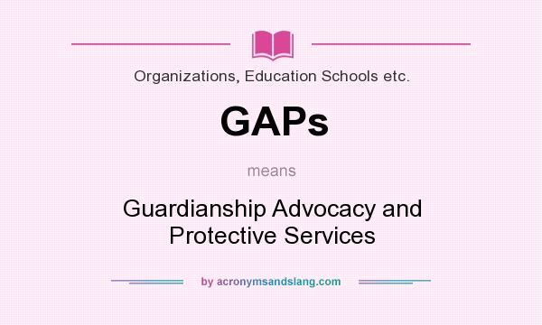What does GAPs mean? It stands for Guardianship Advocacy and Protective Services